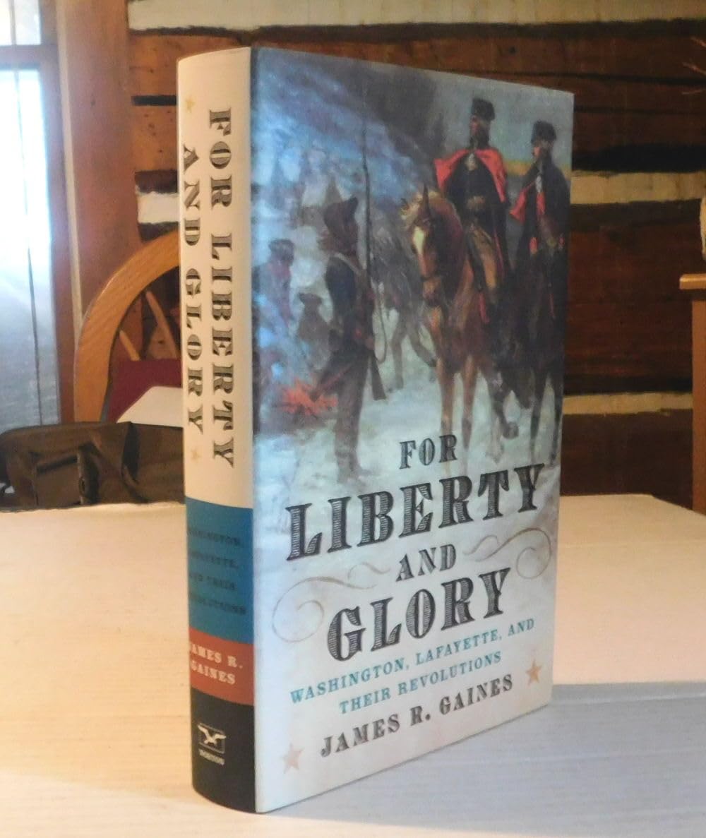 For Liberty and Glory: Washington, Lafayette, and Their Revolutions